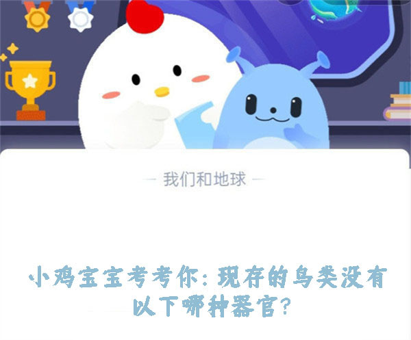 小鸡宝宝考考你：现存的鸟类没有以下哪种器官？蚂蚁庄园9月26日答案